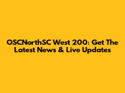 OSCNorthSC West 200: Get The Latest News & Live Updates