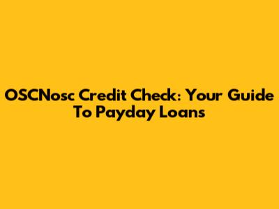 OSCNosc Credit Check: Your Guide To Payday Loans