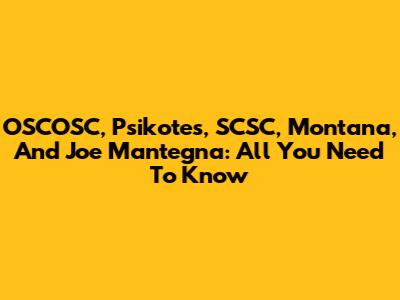OSCOSC, Psikotes, SCSC, Montana, And Joe Mantegna: All You Need To Know