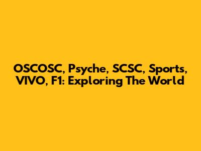 OSCOSC, Psyche, SCSC, Sports, VIVO, F1: Exploring The World