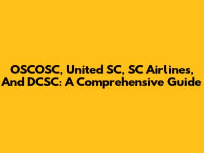 OSCOSC, United SC, SC Airlines, And DCSC: A Comprehensive Guide