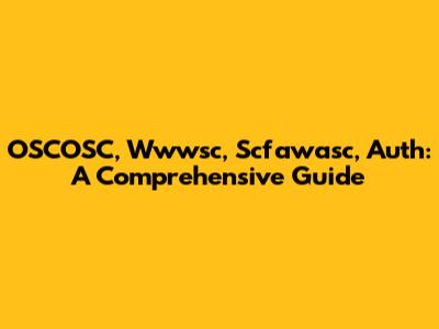 OSCOSC, Wwwsc, Scfawasc, Auth: A Comprehensive Guide