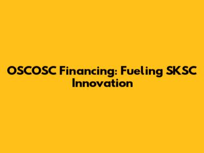 OSCOSC Financing: Fueling SKSC Innovation