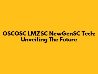 OSCOSC LMZSC NewGenSC Tech: Unveiling The Future