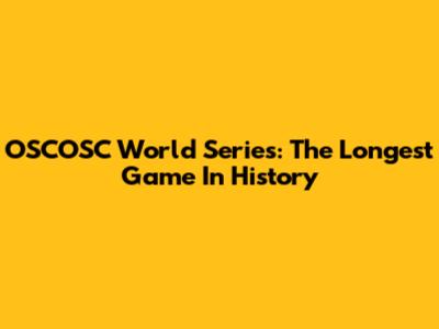 OSCOSC World Series: The Longest Game In History