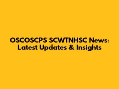 OSCOSCPS SCWTNHSC News: Latest Updates & Insights