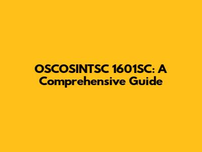 OSCOSINTSC 1601SC: A Comprehensive Guide
