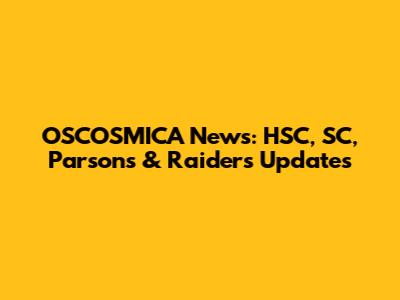OSCOSMICA News: HSC, SC, Parsons & Raiders Updates