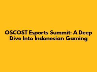 OSCOST Esports Summit: A Deep Dive Into Indonesian Gaming