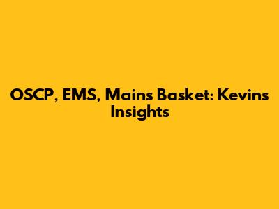 OSCP, EMS, Mains Basket: Kevin's Insights