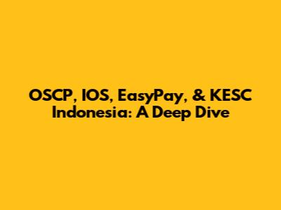 OSCP, IOS, EasyPay, & KESC Indonesia: A Deep Dive