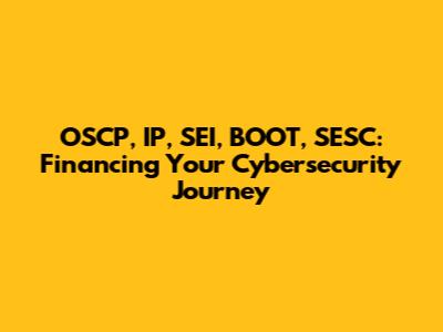 OSCP, IP, SEI, BOOT, SESC: Financing Your Cybersecurity Journey