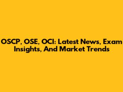 OSCP, OSE, OCI: Latest News, Exam Insights, And Market Trends