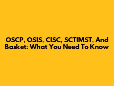 OSCP, OSIS, CISC, SCTIMST, And Basket: What You Need To Know