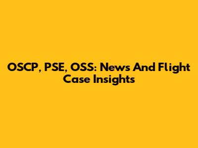 OSCP, PSE, OSS: News And Flight Case Insights