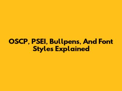 OSCP, PSEI, Bullpens, And Font Styles Explained