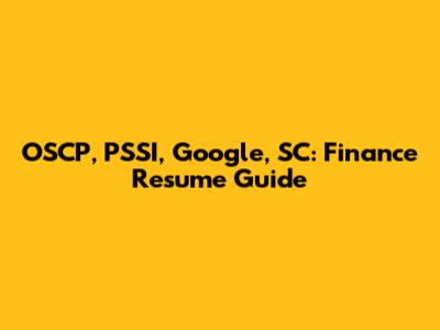 OSCP, PSSI, Google, SC: Finance Resume Guide