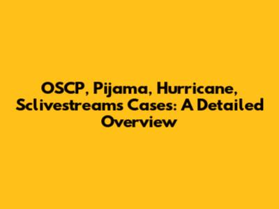 OSCP, Pijama, Hurricane, Sclivestreams Cases: A Detailed Overview