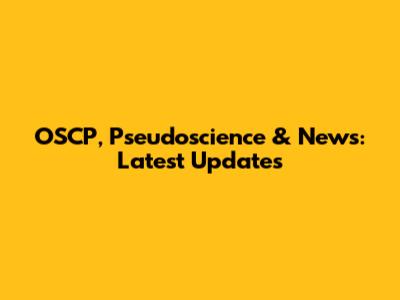 OSCP, Pseudoscience & News: Latest Updates