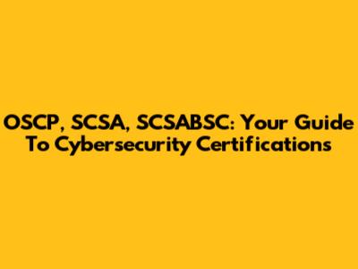 OSCP, SCSA, SCSABSC: Your Guide To Cybersecurity Certifications