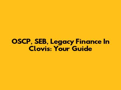 OSCP, SEB, Legacy Finance In Clovis: Your Guide
