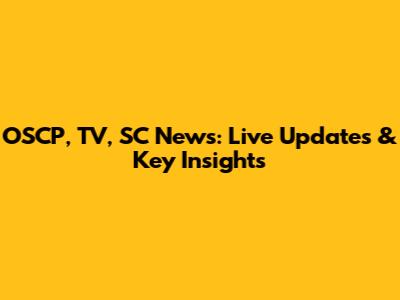 OSCP, TV, SC News: Live Updates & Key Insights