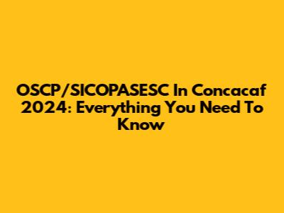 OSCP/SICOPASESC In Concacaf 2024: Everything You Need To Know