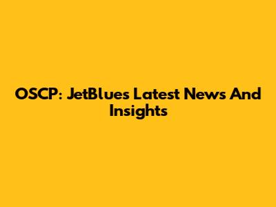 OSCP: JetBlue's Latest News And Insights