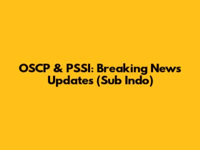 OSCP & PSSI: Breaking News Updates (Sub Indo)