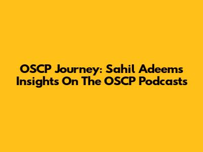 OSCP Journey: Sahil Adeem's Insights On The OSCP Podcasts