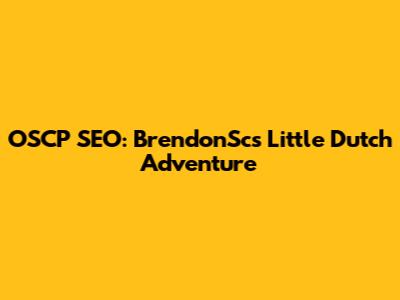 OSCP SEO: BrendonSc's Little Dutch Adventure