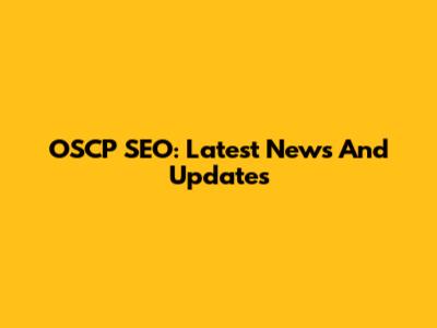 OSCP SEO: Latest News And Updates