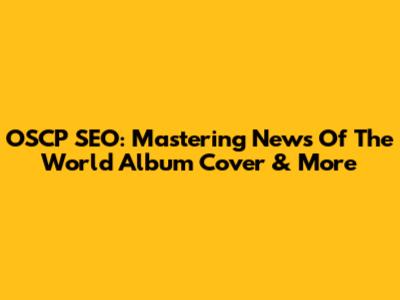 OSCP SEO: Mastering News Of The World Album Cover & More