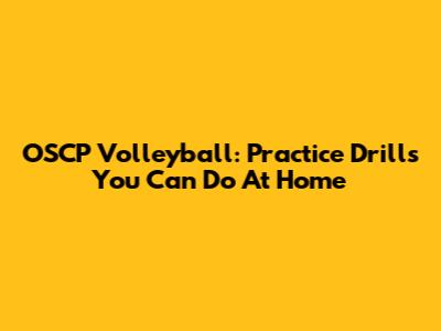 OSCP Volleyball: Practice Drills You Can Do At Home