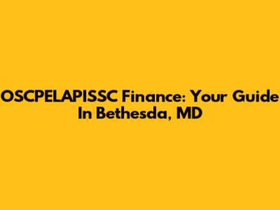 OSCPELAPISSC Finance: Your Guide In Bethesda, MD