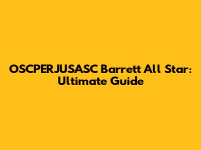 OSCPERJUSASC Barrett All Star: Ultimate Guide