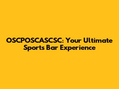 OSCPOSCASCSC: Your Ultimate Sports Bar Experience
