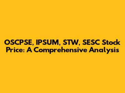 OSCPSE, IPSUM, STW, SESC Stock Price: A Comprehensive Analysis