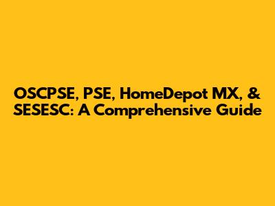 OSCPSE, PSE, HomeDepot MX, & SESESC: A Comprehensive Guide