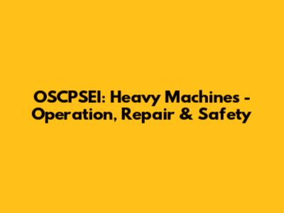 OSCPSEI: Heavy Machines - Operation, Repair & Safety