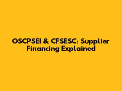 OSCPSEI & CFSESC: Supplier Financing Explained