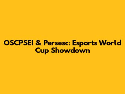 OSCPSEI & Persesc: Esports World Cup Showdown