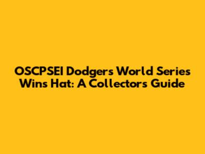 OSCPSEI Dodgers World Series Wins Hat: A Collector's Guide