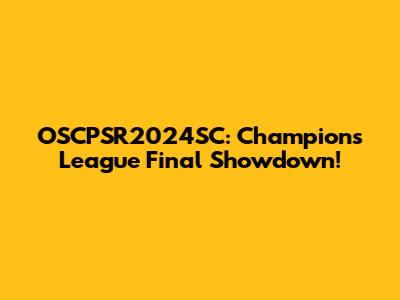 OSCPSR2024SC: Champions League Final Showdown!