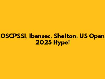 OSCPSSI, Ibensec, Shelton: US Open 2025 Hype!