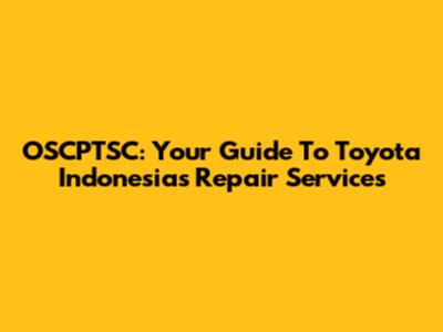 OSCPTSC: Your Guide To Toyota Indonesia's Repair Services