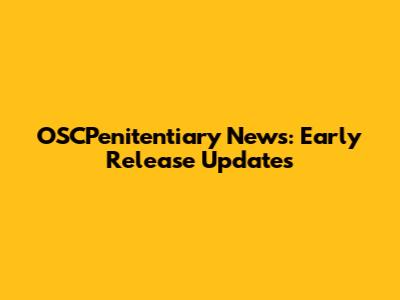 OSCPenitentiary News: Early Release Updates
