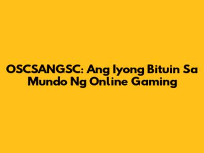OSCSANGSC: Ang Iyong Bituin Sa Mundo Ng Online Gaming