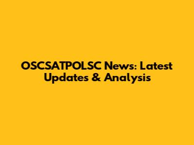 OSCSATPOLSC News: Latest Updates & Analysis