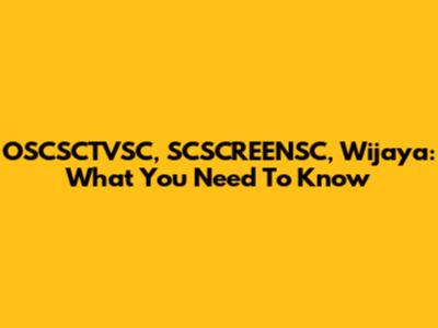 OSCSCTVSC, SCSCREENSC, Wijaya: What You Need To Know